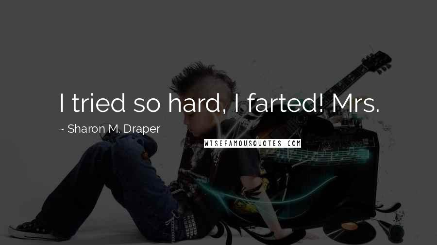 Sharon M. Draper Quotes: I tried so hard, I farted! Mrs.