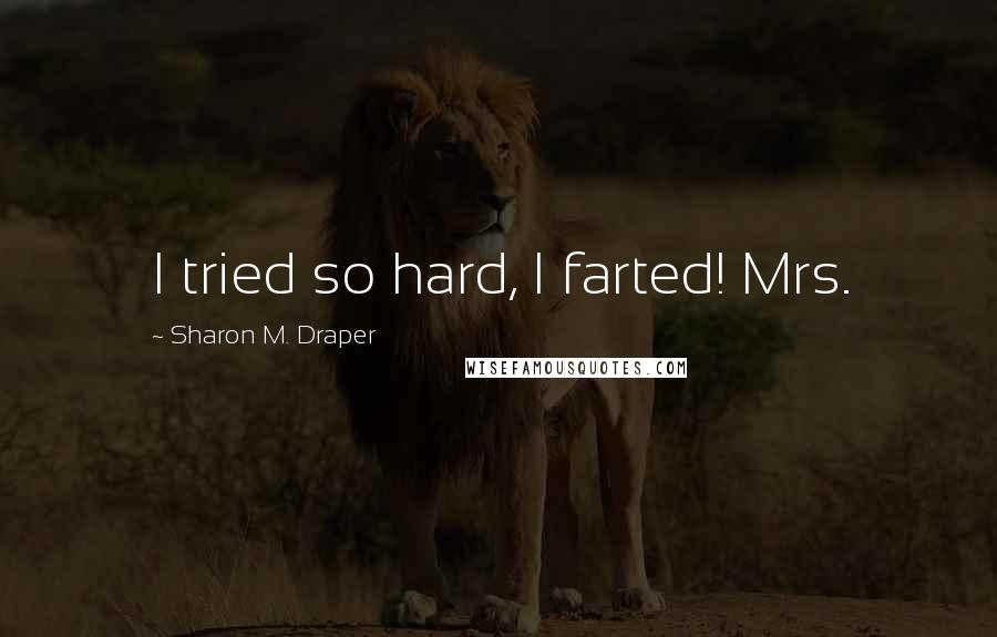 Sharon M. Draper Quotes: I tried so hard, I farted! Mrs.