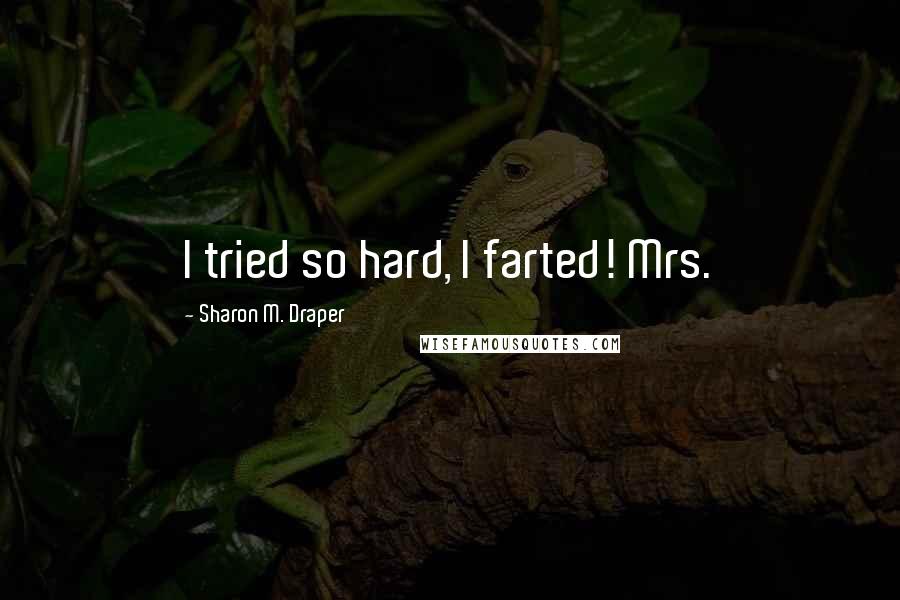 Sharon M. Draper Quotes: I tried so hard, I farted! Mrs.