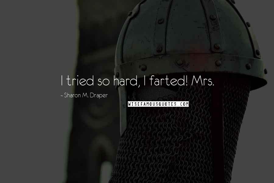 Sharon M. Draper Quotes: I tried so hard, I farted! Mrs.