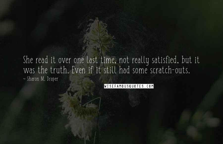 Sharon M. Draper Quotes: She read it over one last time, not really satisfied, but it was the truth. Even if it still had some scratch-outs.