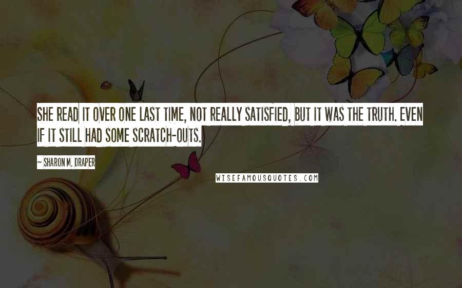 Sharon M. Draper Quotes: She read it over one last time, not really satisfied, but it was the truth. Even if it still had some scratch-outs.