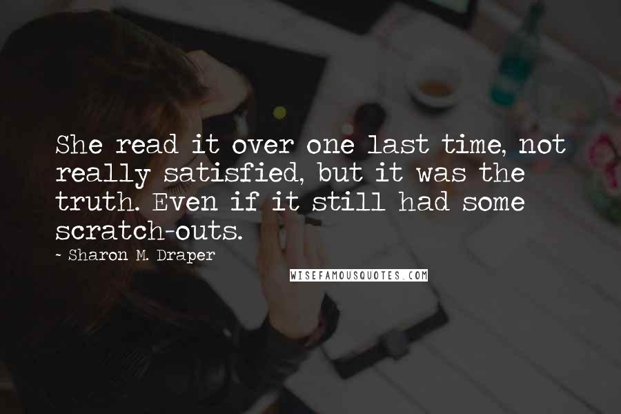 Sharon M. Draper Quotes: She read it over one last time, not really satisfied, but it was the truth. Even if it still had some scratch-outs.