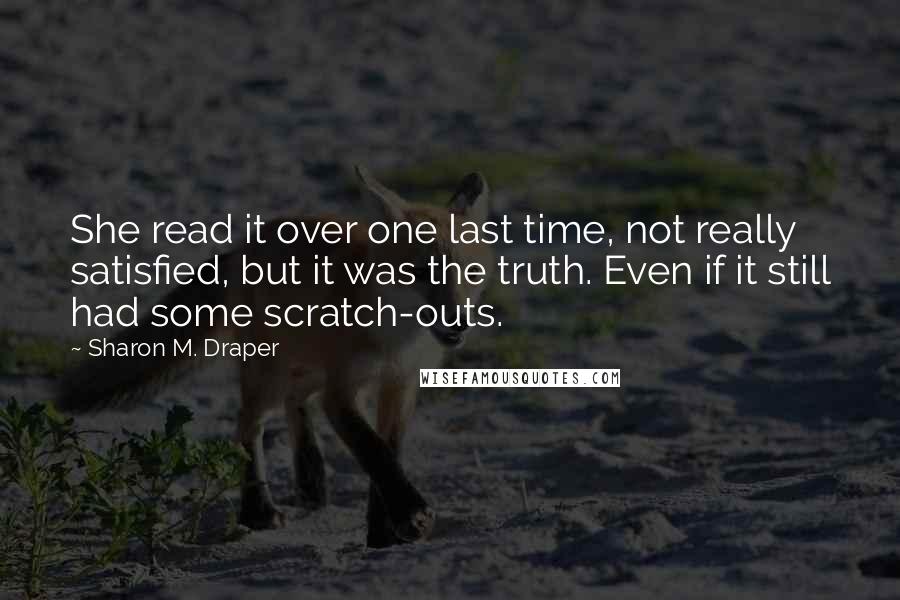 Sharon M. Draper Quotes: She read it over one last time, not really satisfied, but it was the truth. Even if it still had some scratch-outs.