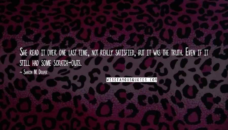 Sharon M. Draper Quotes: She read it over one last time, not really satisfied, but it was the truth. Even if it still had some scratch-outs.