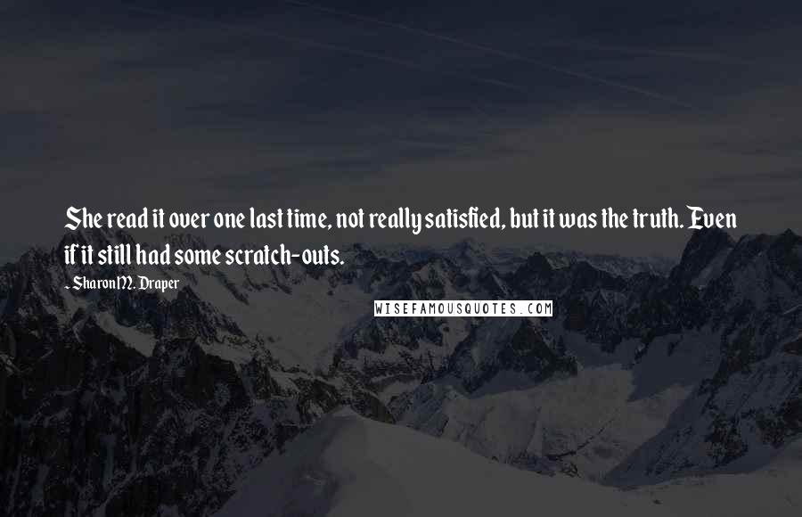 Sharon M. Draper Quotes: She read it over one last time, not really satisfied, but it was the truth. Even if it still had some scratch-outs.