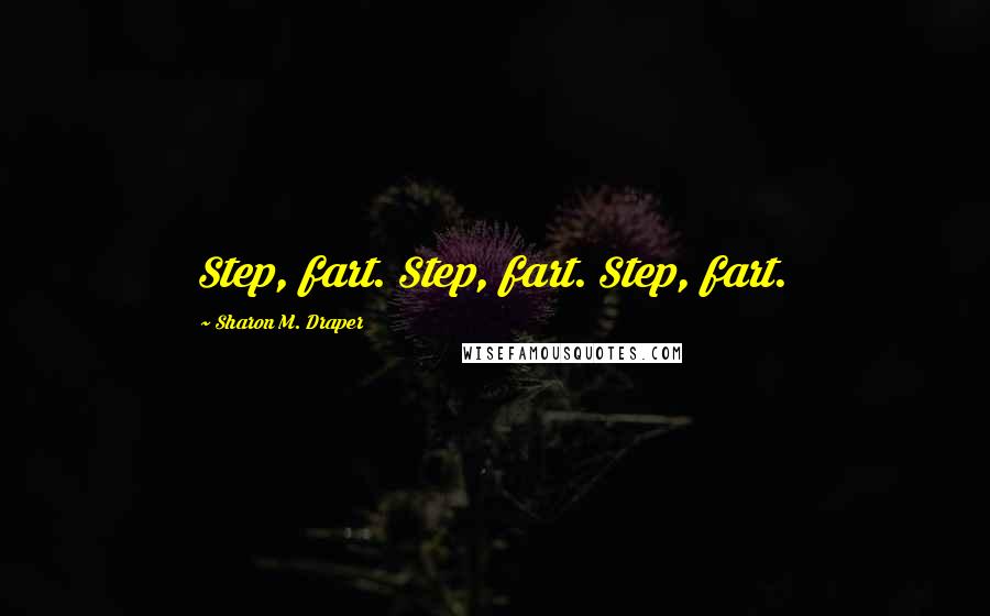 Sharon M. Draper Quotes: Step, fart. Step, fart. Step, fart.