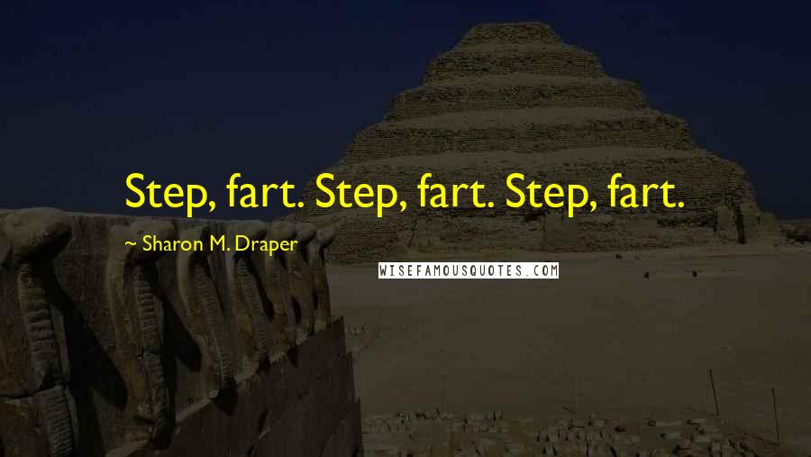 Sharon M. Draper Quotes: Step, fart. Step, fart. Step, fart.