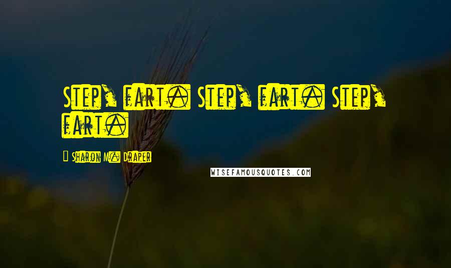 Sharon M. Draper Quotes: Step, fart. Step, fart. Step, fart.