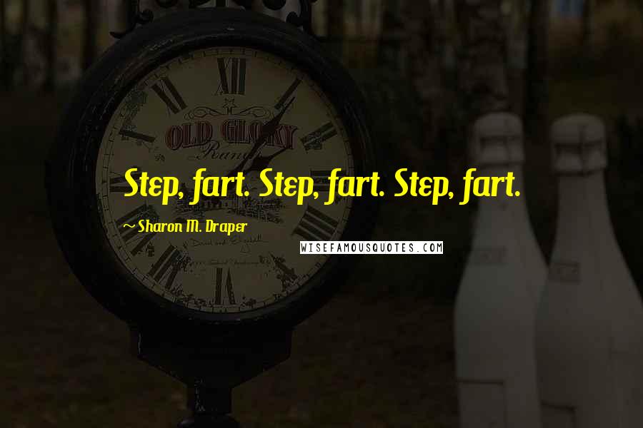 Sharon M. Draper Quotes: Step, fart. Step, fart. Step, fart.