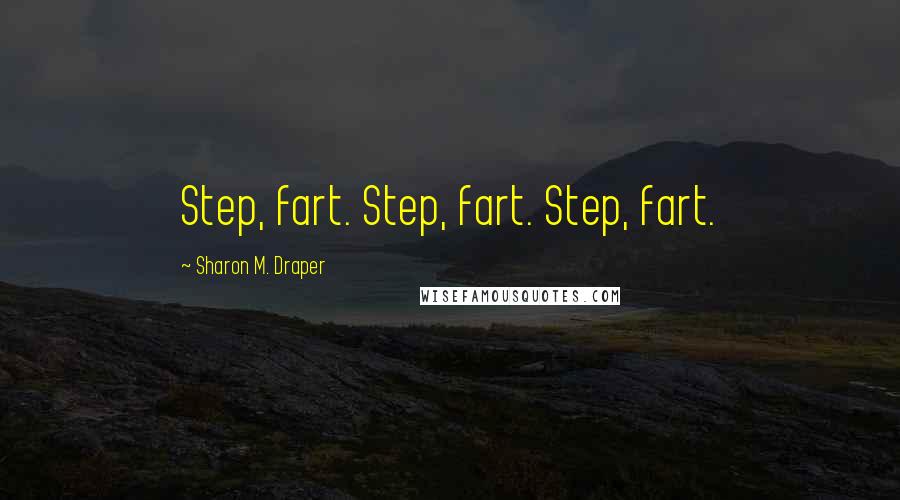 Sharon M. Draper Quotes: Step, fart. Step, fart. Step, fart.