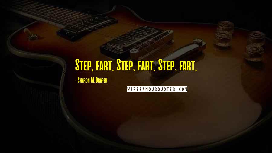 Sharon M. Draper Quotes: Step, fart. Step, fart. Step, fart.