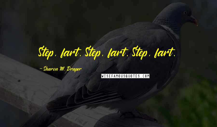 Sharon M. Draper Quotes: Step, fart. Step, fart. Step, fart.