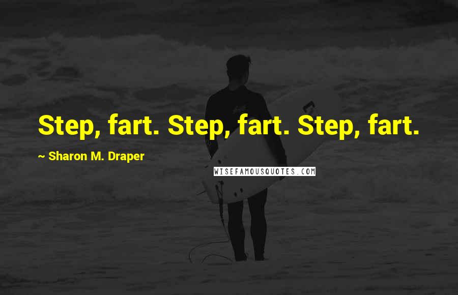 Sharon M. Draper Quotes: Step, fart. Step, fart. Step, fart.