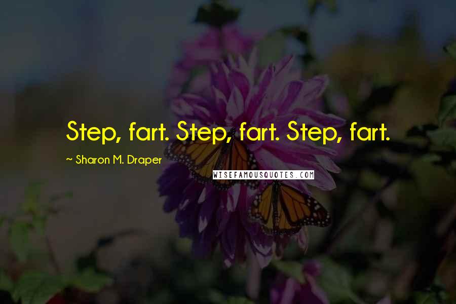 Sharon M. Draper Quotes: Step, fart. Step, fart. Step, fart.