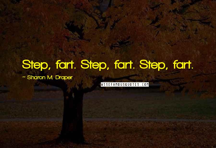 Sharon M. Draper Quotes: Step, fart. Step, fart. Step, fart.