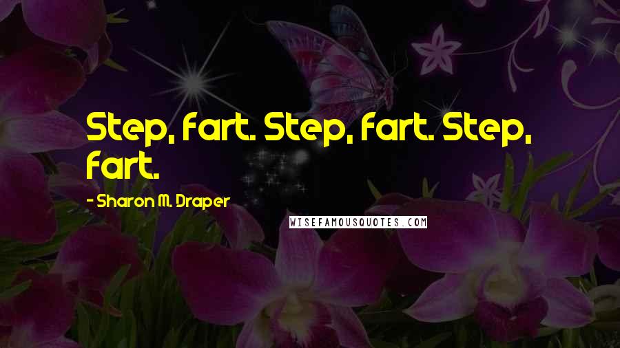 Sharon M. Draper Quotes: Step, fart. Step, fart. Step, fart.