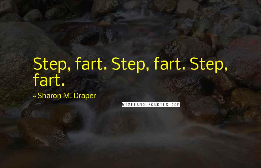 Sharon M. Draper Quotes: Step, fart. Step, fart. Step, fart.