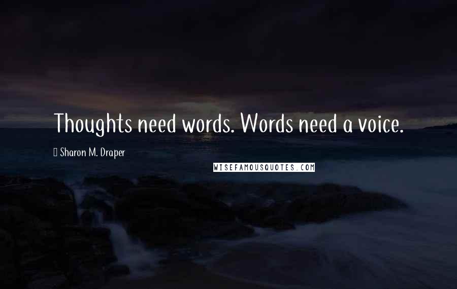 Sharon M. Draper Quotes: Thoughts need words. Words need a voice.