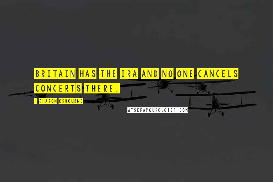 Sharon Osbourne Quotes: Britain has the IRA and no one cancels concerts there.