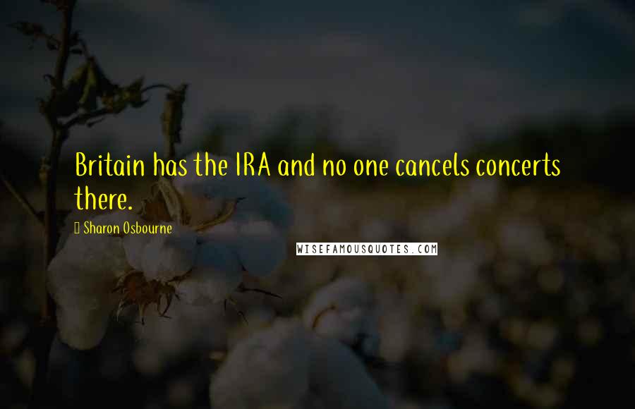 Sharon Osbourne Quotes: Britain has the IRA and no one cancels concerts there.