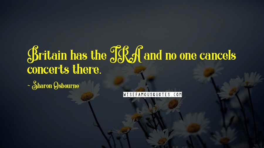 Sharon Osbourne Quotes: Britain has the IRA and no one cancels concerts there.