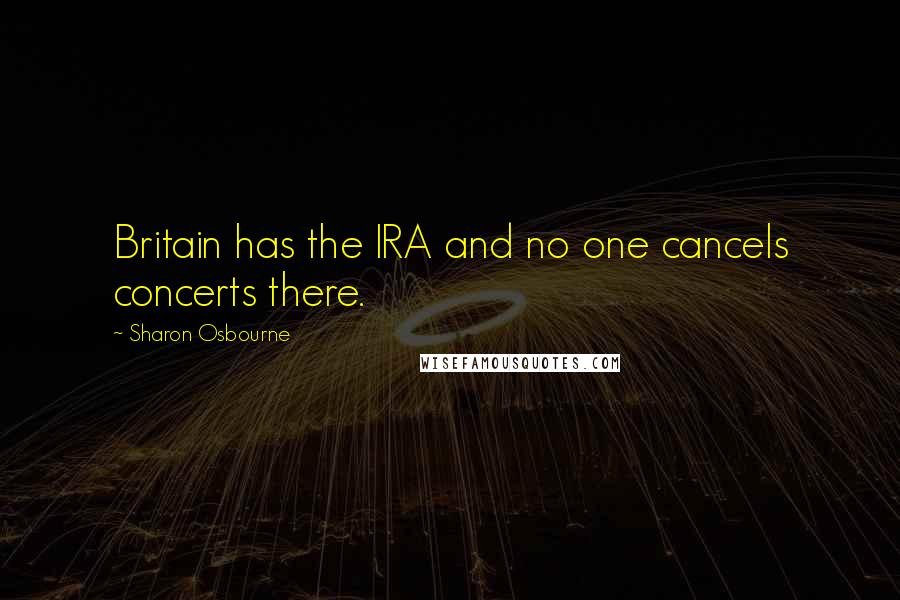 Sharon Osbourne Quotes: Britain has the IRA and no one cancels concerts there.