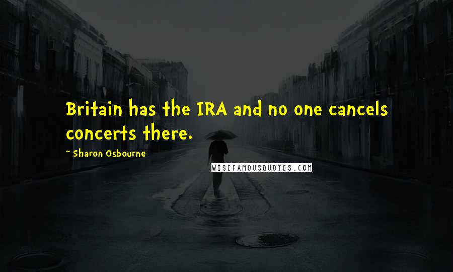 Sharon Osbourne Quotes: Britain has the IRA and no one cancels concerts there.