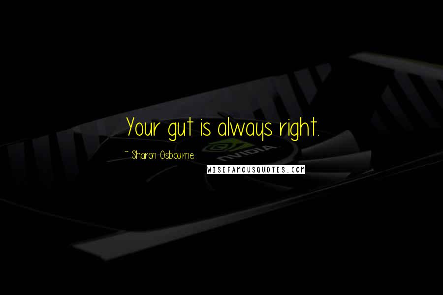 Sharon Osbourne Quotes: Your gut is always right.