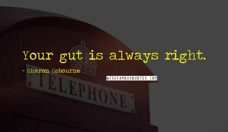 Sharon Osbourne Quotes: Your gut is always right.