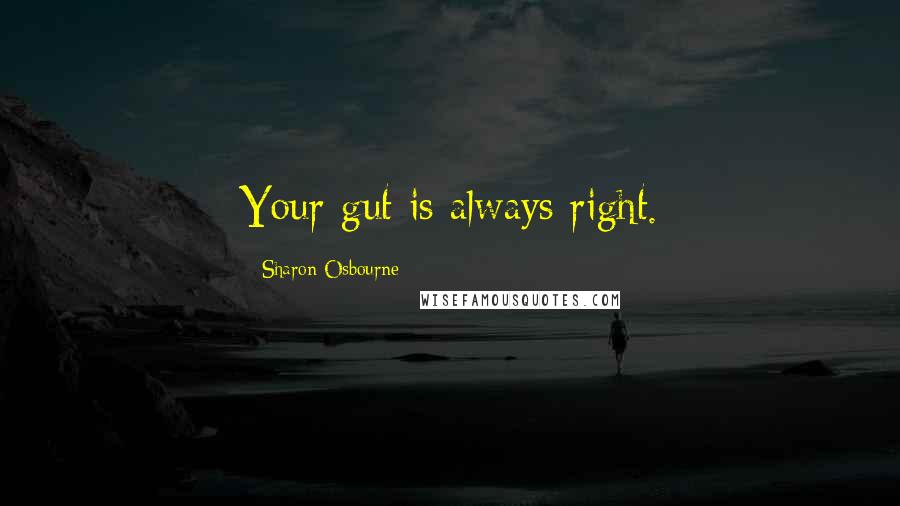 Sharon Osbourne Quotes: Your gut is always right.