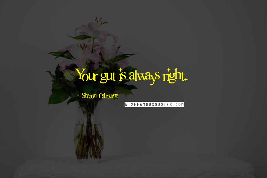 Sharon Osbourne Quotes: Your gut is always right.
