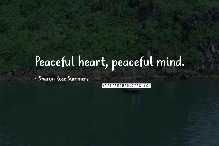 Sharon Rose Summers Quotes: Peaceful heart, peaceful mind.