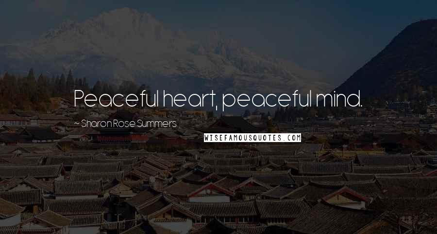 Sharon Rose Summers Quotes: Peaceful heart, peaceful mind.