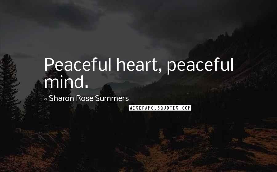 Sharon Rose Summers Quotes: Peaceful heart, peaceful mind.