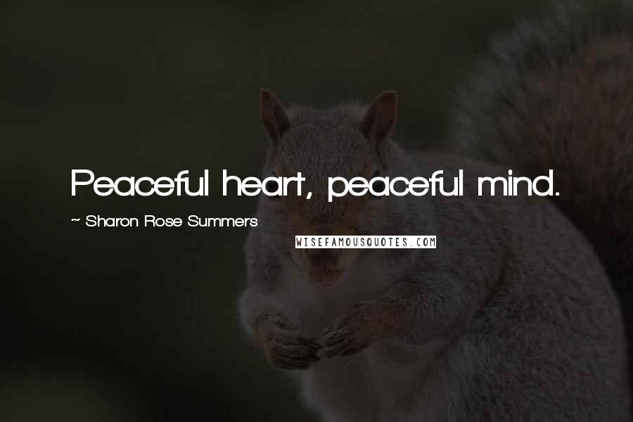 Sharon Rose Summers Quotes: Peaceful heart, peaceful mind.