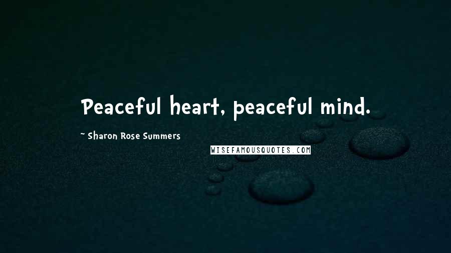 Sharon Rose Summers Quotes: Peaceful heart, peaceful mind.