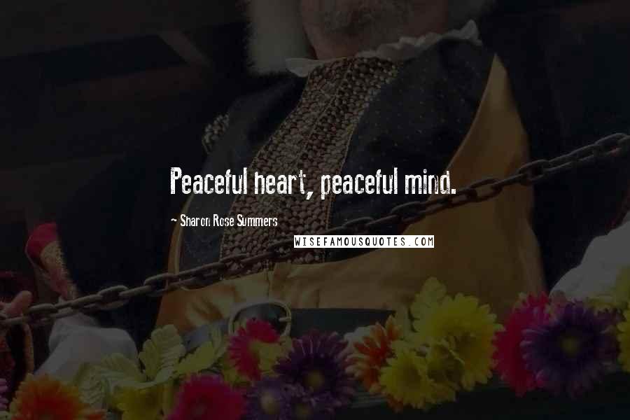 Sharon Rose Summers Quotes: Peaceful heart, peaceful mind.