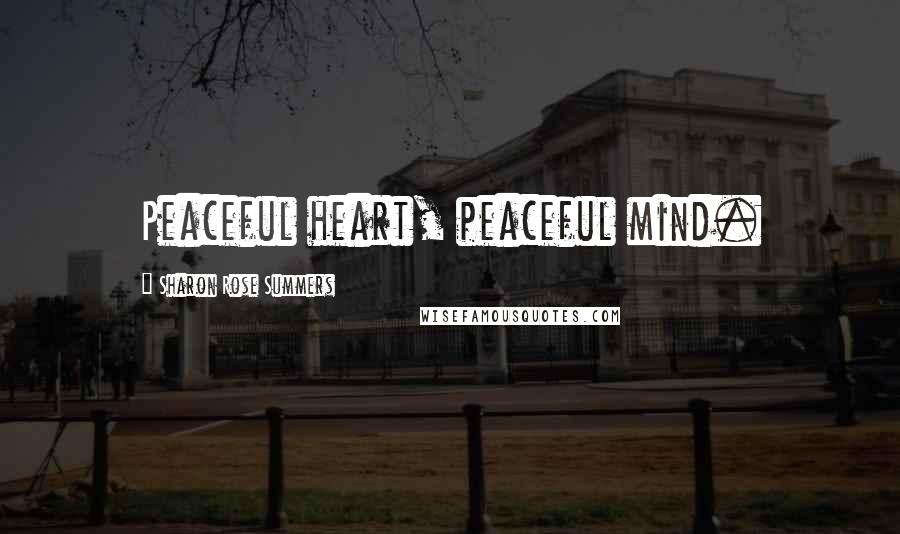 Sharon Rose Summers Quotes: Peaceful heart, peaceful mind.