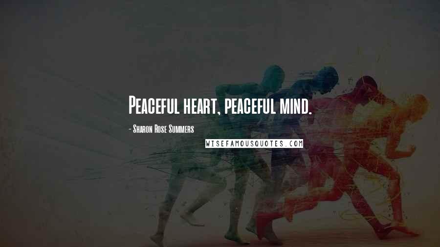Sharon Rose Summers Quotes: Peaceful heart, peaceful mind.