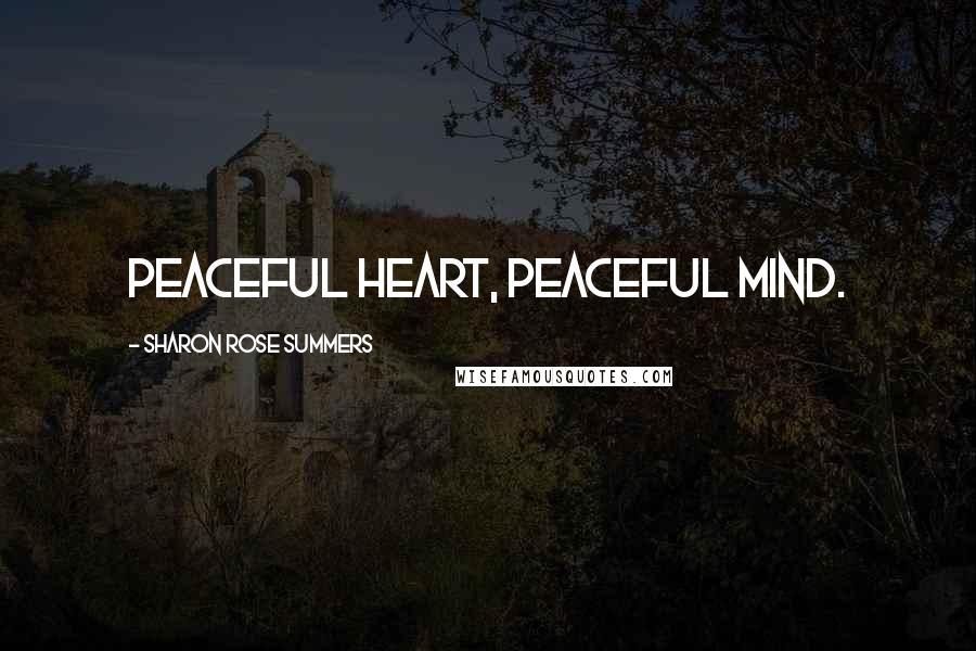 Sharon Rose Summers Quotes: Peaceful heart, peaceful mind.