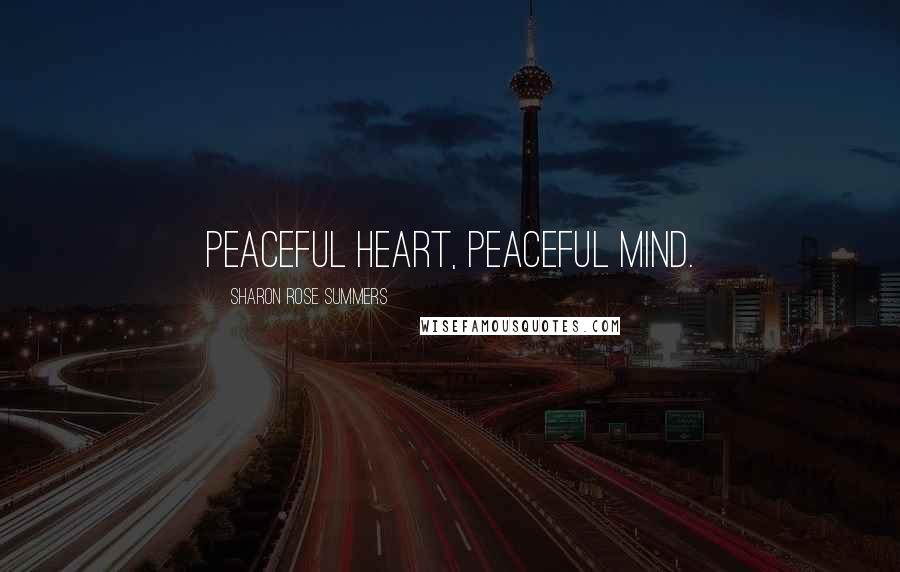 Sharon Rose Summers Quotes: Peaceful heart, peaceful mind.