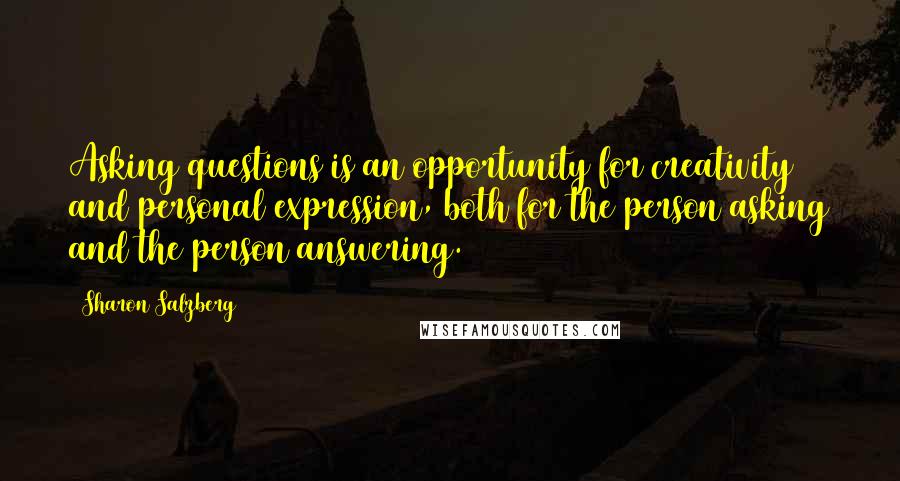 Sharon Salzberg Quotes: Asking questions is an opportunity for creativity and personal expression, both for the person asking and the person answering.