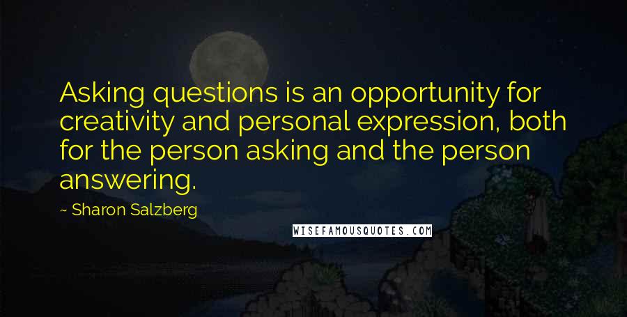 Sharon Salzberg Quotes: Asking questions is an opportunity for creativity and personal expression, both for the person asking and the person answering.