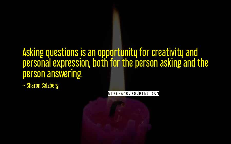 Sharon Salzberg Quotes: Asking questions is an opportunity for creativity and personal expression, both for the person asking and the person answering.