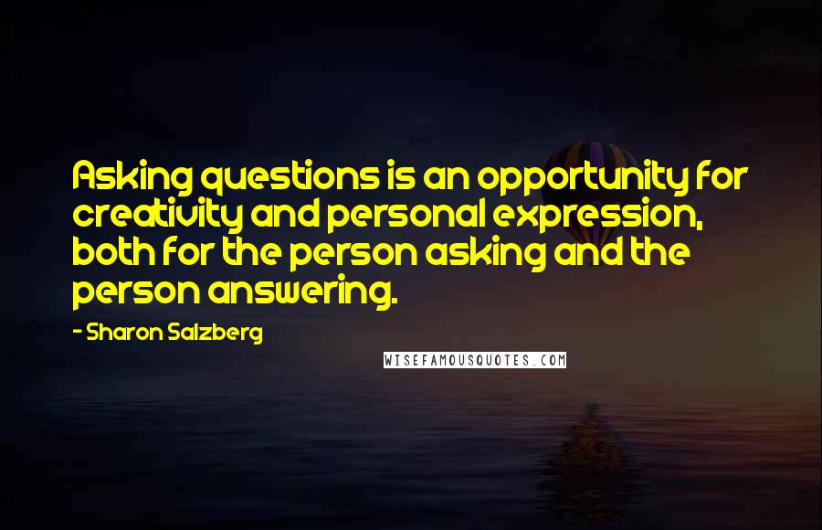 Sharon Salzberg Quotes: Asking questions is an opportunity for creativity and personal expression, both for the person asking and the person answering.