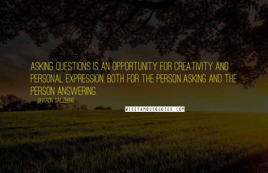 Sharon Salzberg Quotes: Asking questions is an opportunity for creativity and personal expression, both for the person asking and the person answering.