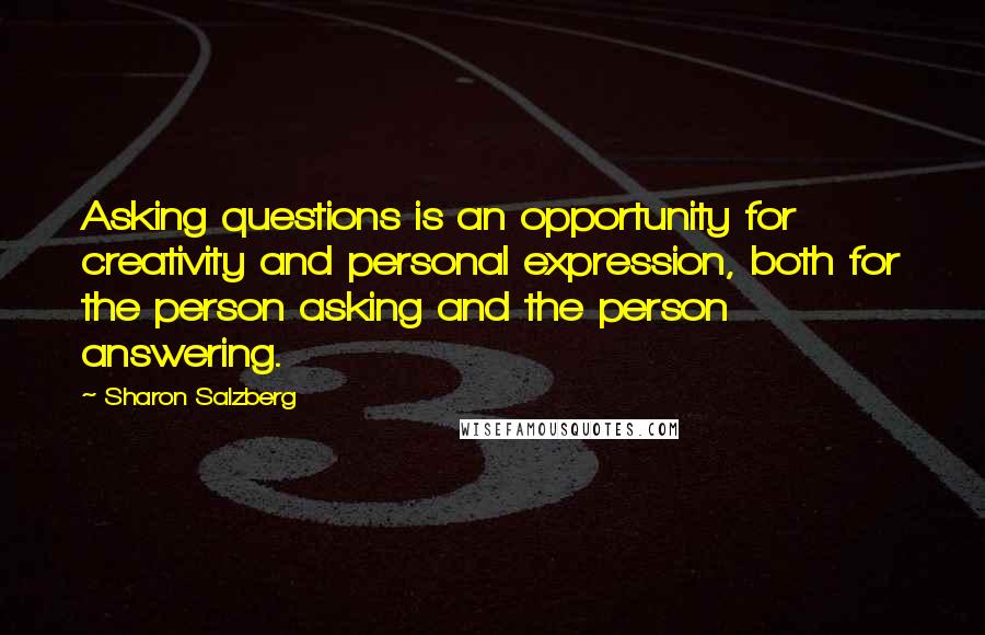 Sharon Salzberg Quotes: Asking questions is an opportunity for creativity and personal expression, both for the person asking and the person answering.