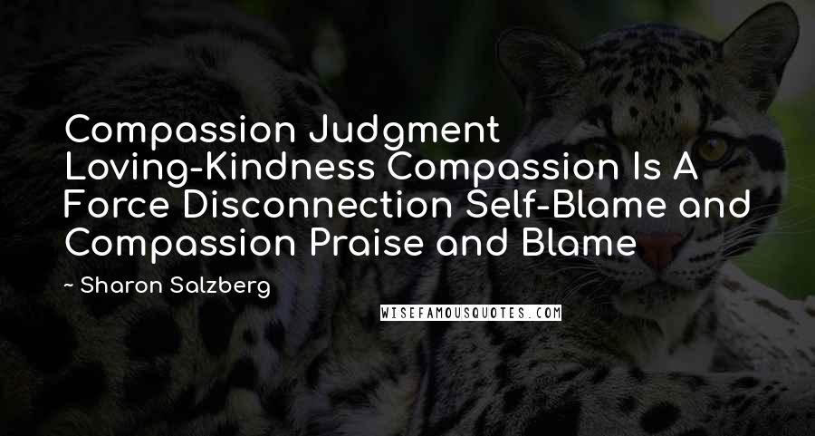 Sharon Salzberg Quotes: Compassion Judgment Loving-Kindness Compassion Is A Force Disconnection Self-Blame and Compassion Praise and Blame