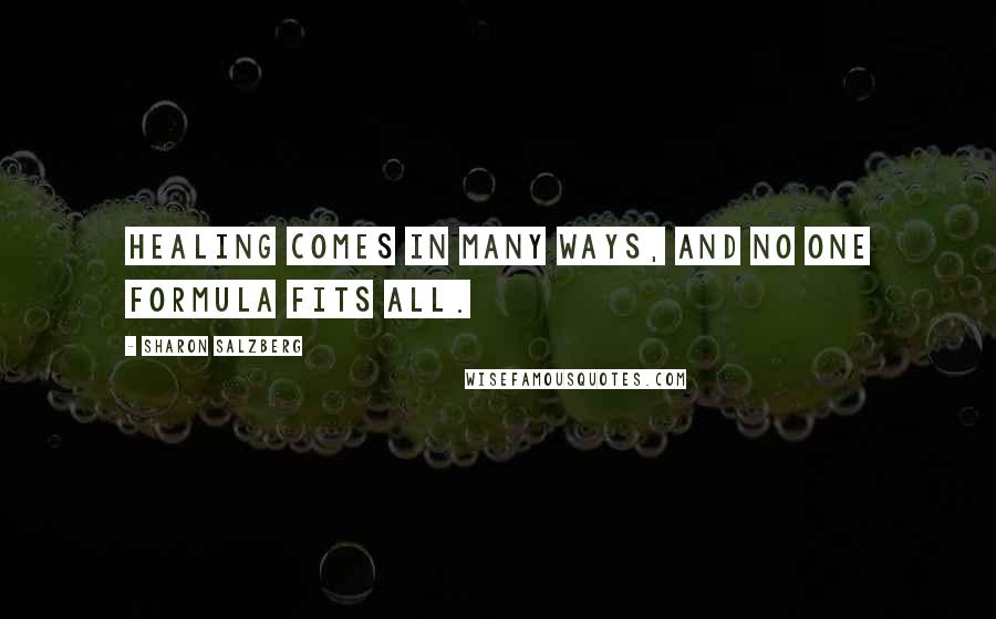 Sharon Salzberg Quotes: Healing comes in many ways, and no one formula fits all.